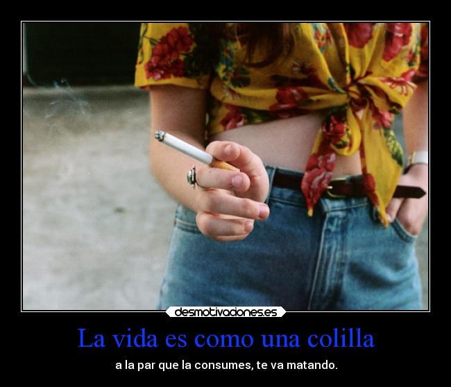 La vida es como una colilla -