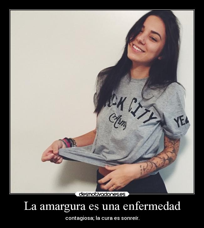 La amargura es una enfermedad - contagiosa; la cura es sonreír.