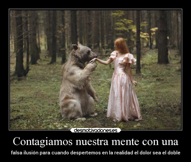 Contagiamos nuestra mente con una - falsa ilusión para cuando despertemos en la realidad el dolor sea el doble