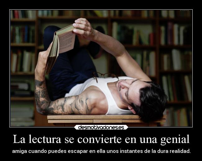 La lectura se convierte en una genial - amiga cuando puedes escapar en ella unos instantes de la dura realidad.