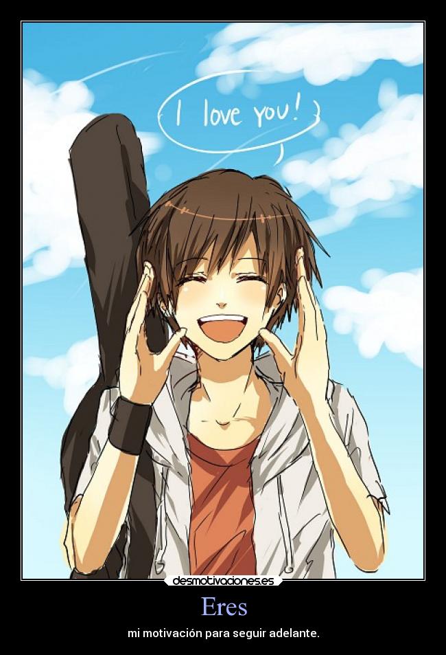 Eres - mi motivación para seguir adelante.