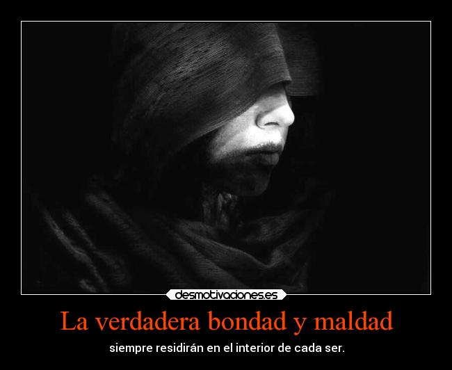 La verdadera bondad y maldad -