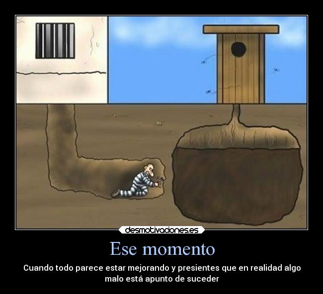Ese momento - Cuando todo parece estar mejorando y presientes que en realidad algo
malo está apunto de suceder