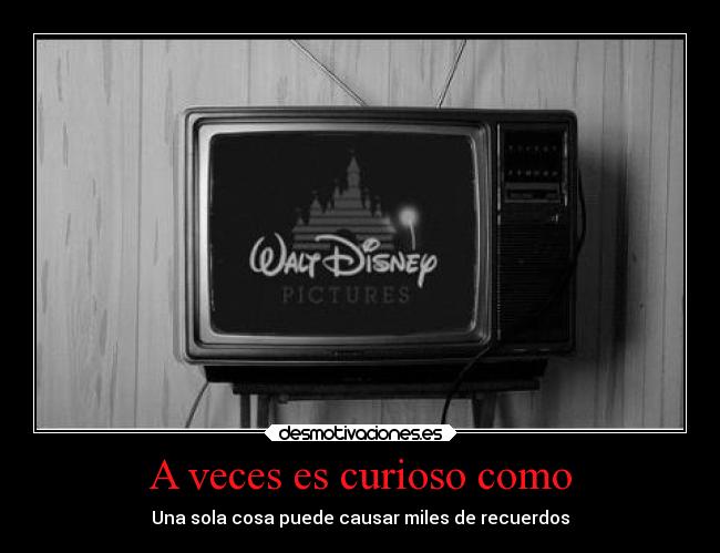 A veces es curioso como - Una sola cosa puede causar miles de recuerdos