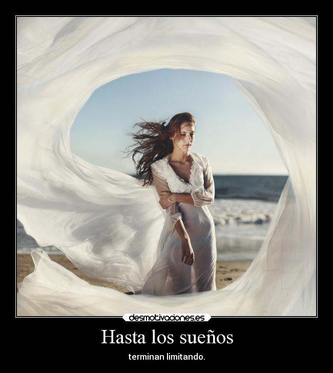 Hasta los sueños - terminan limitando.
