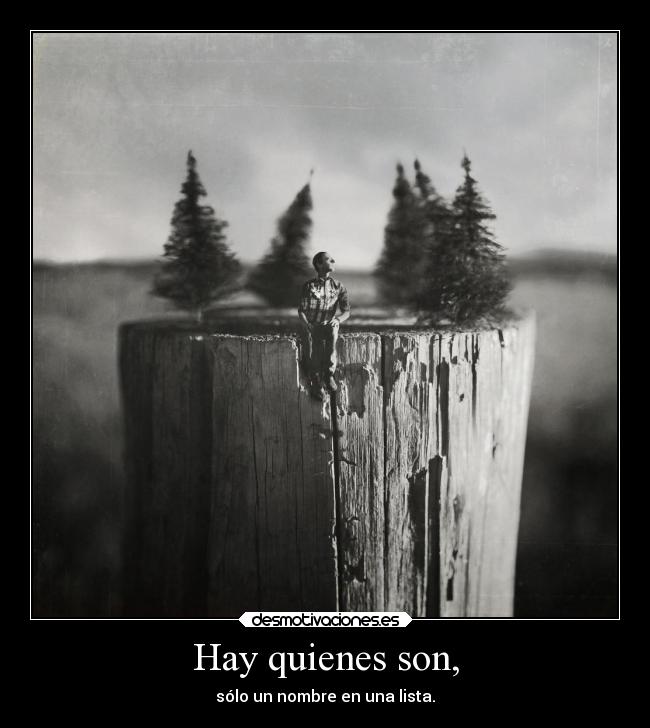 Hay quienes son, - sólo un nombre en una lista.