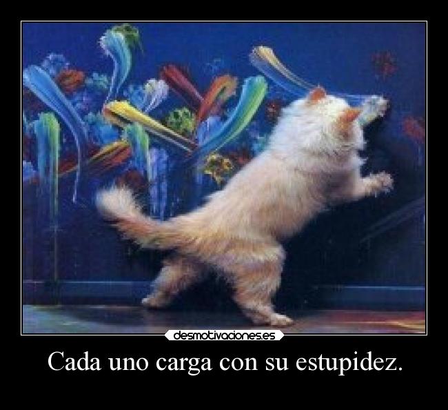 Cada uno carga con su estupidez. -