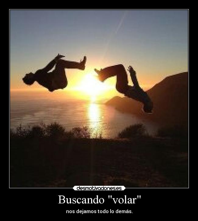 Buscando volar - nos dejamos todo lo demás.