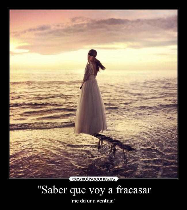 Saber que voy a fracasar - me da una ventaja