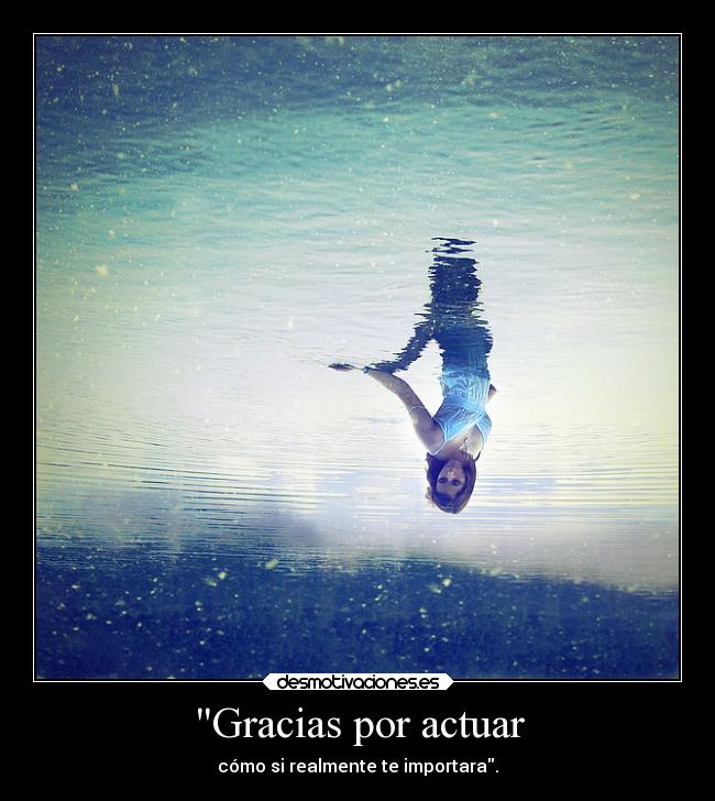 Gracias por actuar - cómo si realmente te importara.