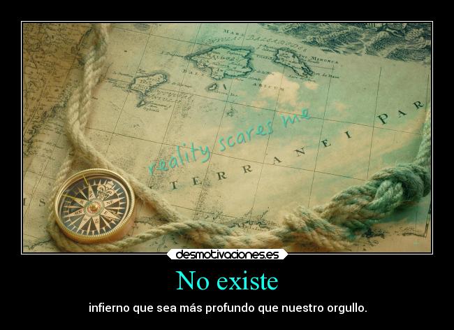 No existe - infierno que sea más profundo que nuestro orgullo.