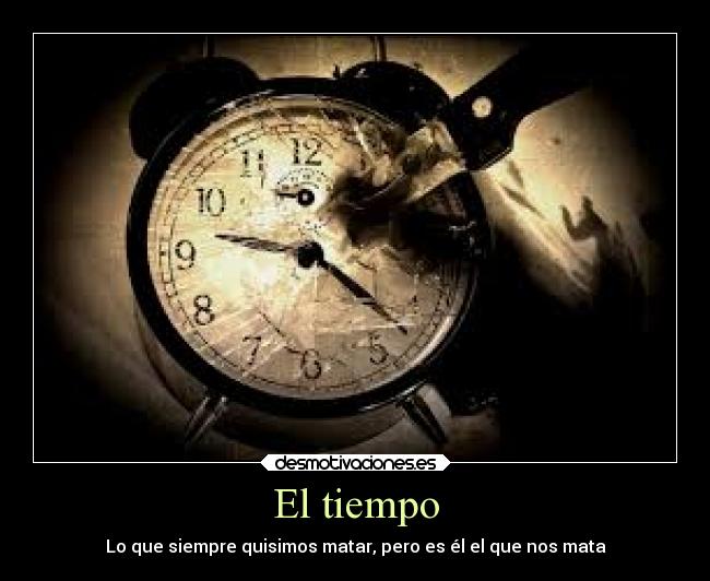 El tiempo - Lo que siempre quisimos matar, pero es él el que nos mata