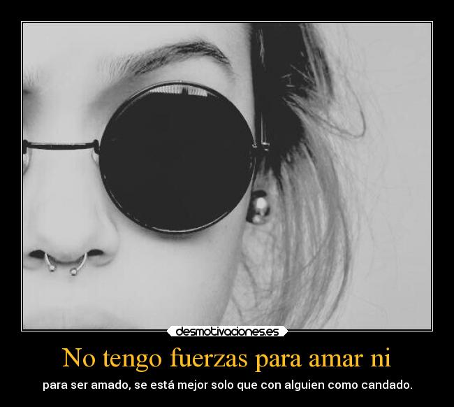 No tengo fuerzas para amar ni -