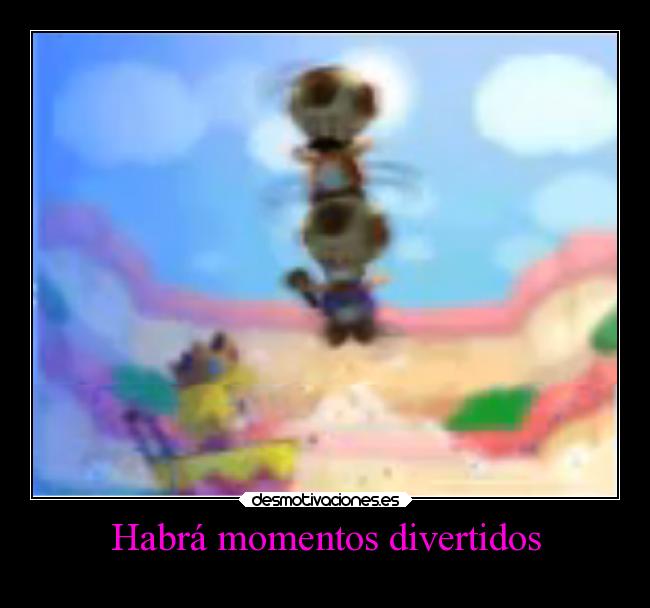 Habrá momentos divertidos -