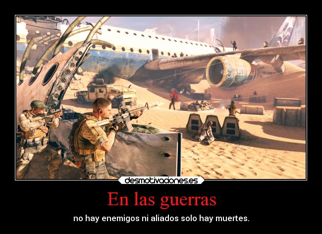 En las guerras - no hay enemigos ni aliados solo hay muertes.