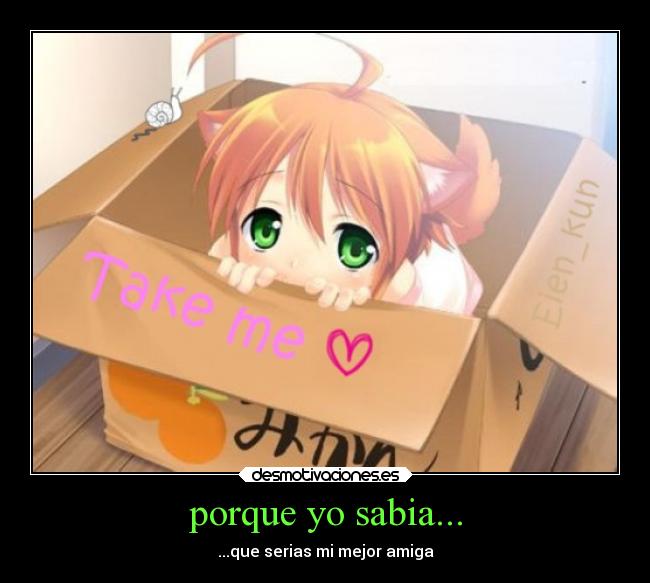 porque yo sabia... - ...que serias mi mejor amiga