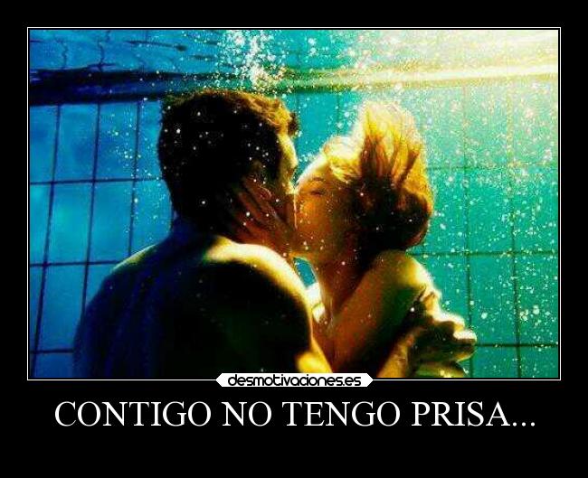 CONTIGO NO TENGO PRISA... -