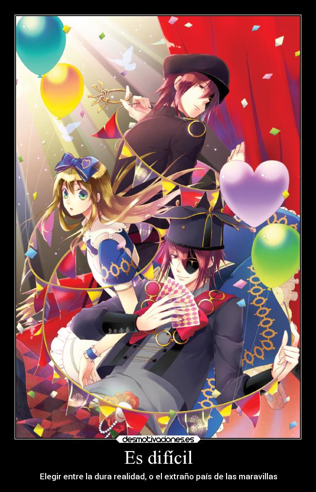 Es difícil - Elegir entre la dura realidad, o el extraño país de las maravillas