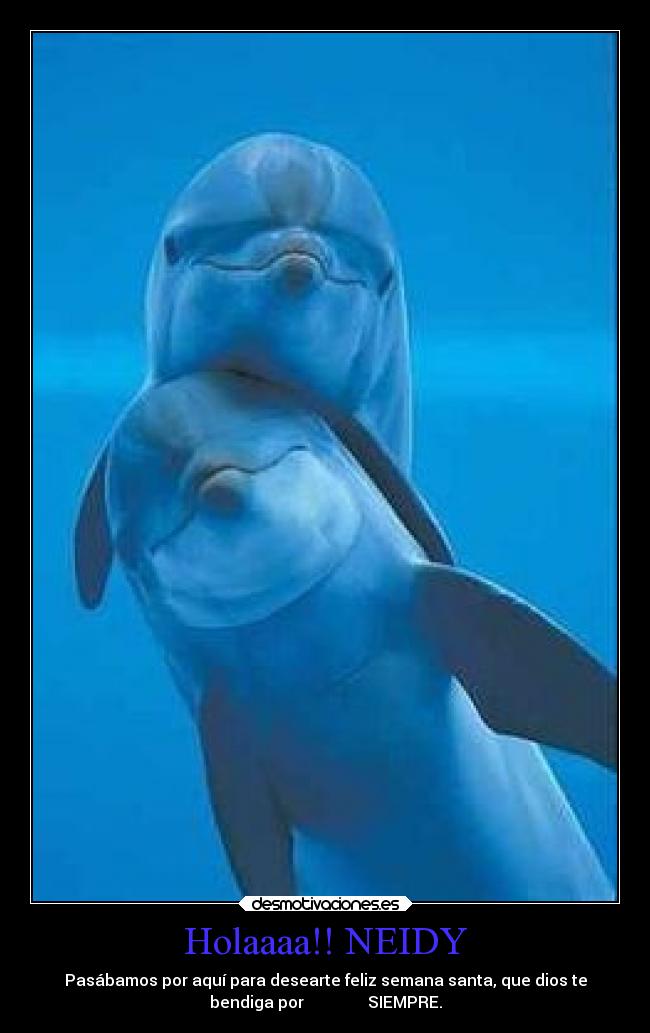 Holaaaa!! NEIDY - Pasábamos por aquí para desearte feliz semana santa, que dios te
bendiga por                SIEMPRE.