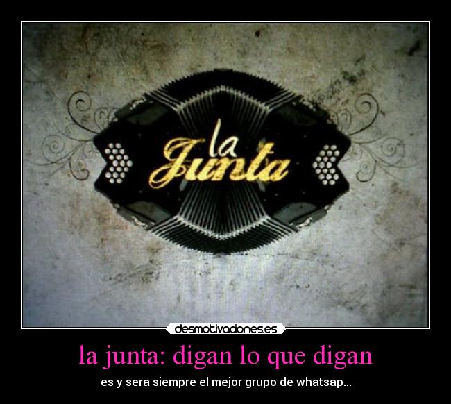 la junta: digan lo que digan - es y sera siempre el mejor grupo de whatsap...