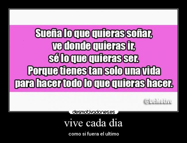 vive cada dia - como si fuera el ultimo