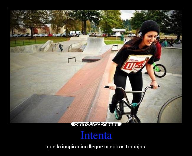 Intenta - que la inspiración llegue mientras trabajas.