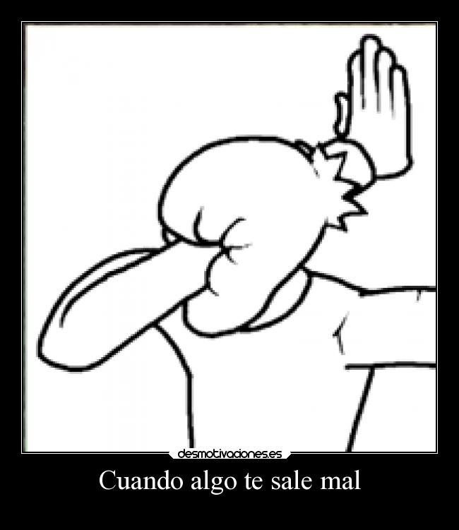 Cuando algo te sale mal -