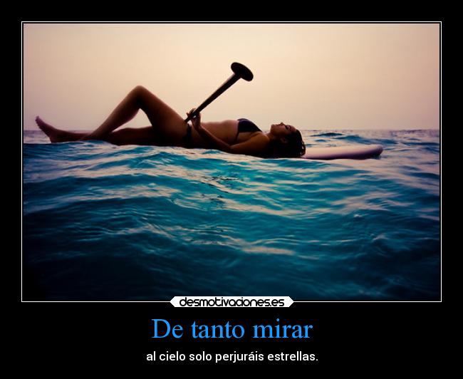 De tanto mirar - al cielo solo perjuráis estrellas.