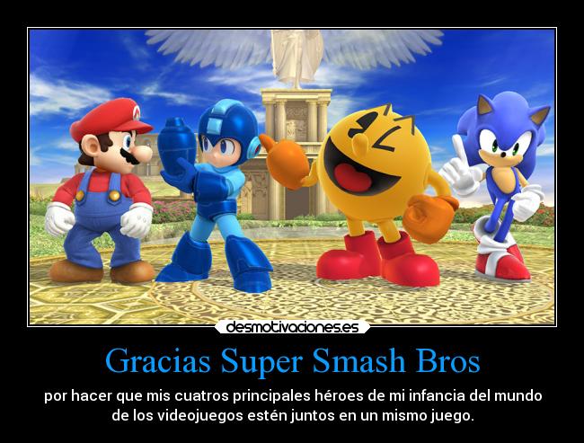 Gracias Super Smash Bros - por hacer que mis cuatros principales héroes de mi infancia del mundo
de los videojuegos estén juntos en un mismo juego.