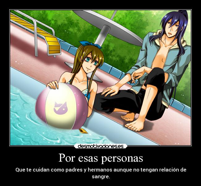 Por esas personas - Que te cuidan como padres y hermanos aunque no tengan relación de
sangre.