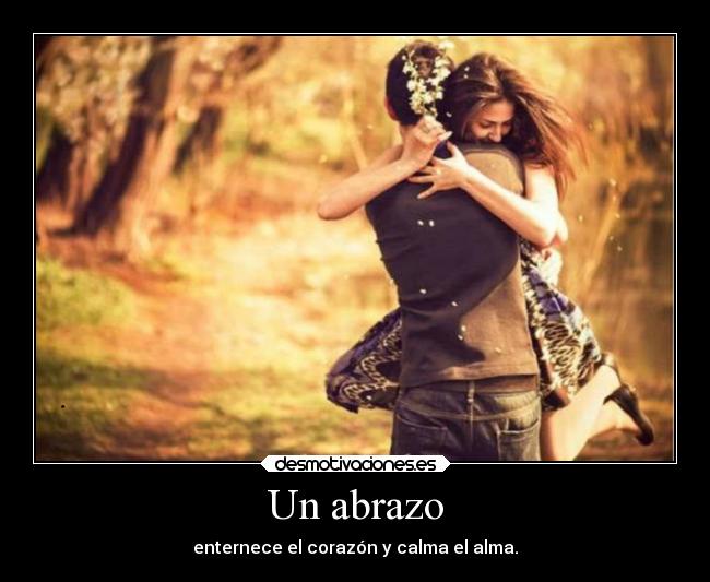 Un abrazo - enternece el corazón y calma el alma.