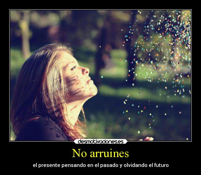 No arruines - el presente pensando en el pasado y olvidando el futuro