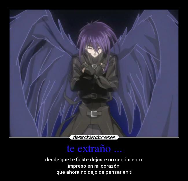 te extraño ... - desde que te fuiste dejaste un sentimiento
impreso en mi corazón
que ahora no dejo de pensar en ti