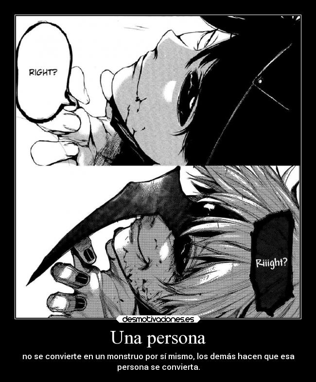 Una persona - no se convierte en un monstruo por sí mismo, los demás hacen que esa
persona se convierta.