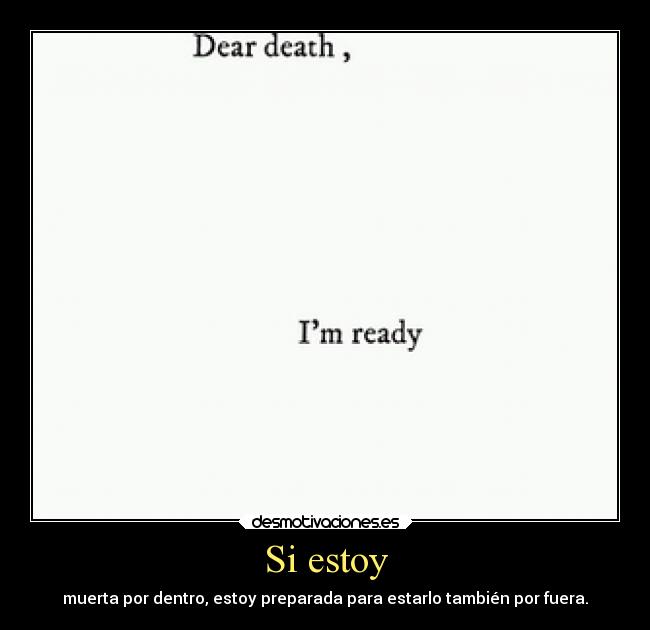 Si estoy - muerta por dentro, estoy preparada para estarlo también por fuera.