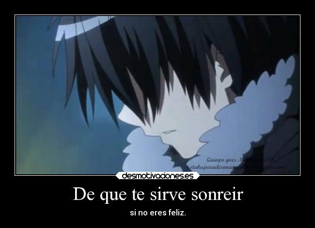 De que te sirve sonreir - si no eres feliz.