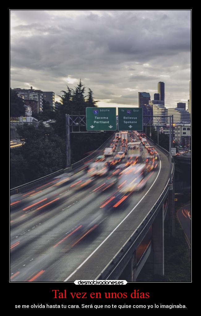 Tal vez en unos días - se me olvida hasta tu cara. Será que no te quise como yo lo imaginaba.