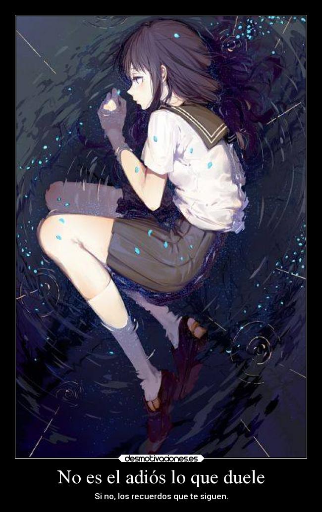 No es el adiós lo que duele - Si no, los recuerdos que te siguen.