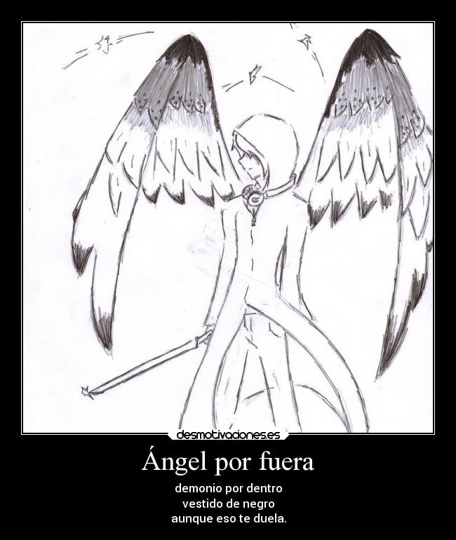 Ángel por fuera - demonio por dentro
vestido de negro
aunque eso te duela.