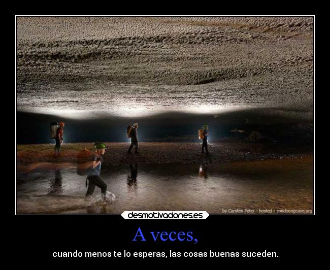 A veces, - cuando menos te lo esperas, las cosas buenas suceden.