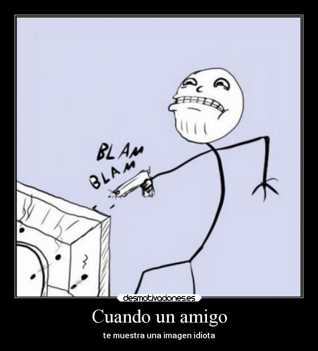 Cuando un amigo - te muestra una imagen idiota