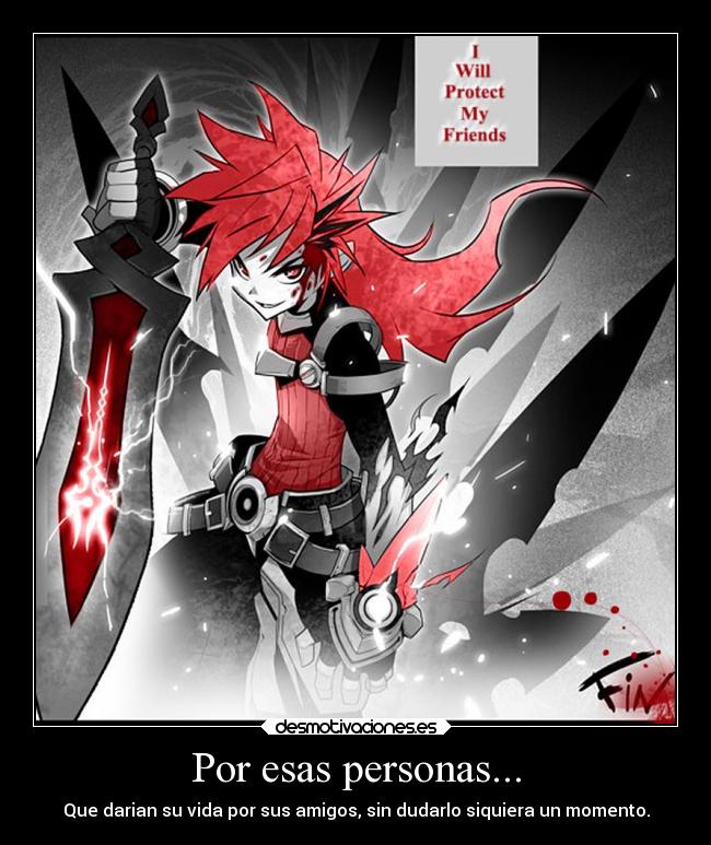 Por esas personas... - Que darian su vida por sus amigos, sin dudarlo siquiera un momento.
