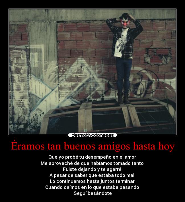 Éramos tan buenos amigos hasta hoy -