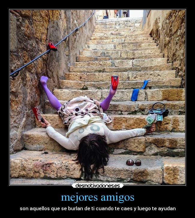 mejores amigos - son aquellos que se burlan de ti cuando te caes y luego te ayudan