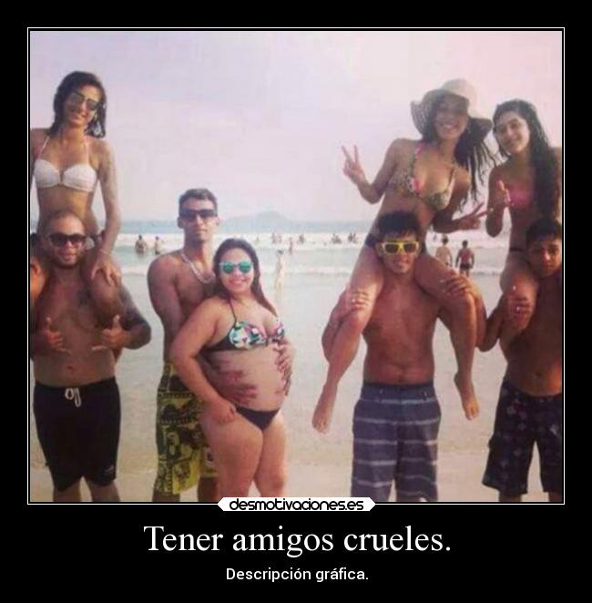 Tener amigos crueles. - 