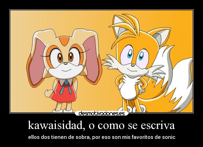 kawaisidad, o como se escriva - ellos dos tienen de sobra, por eso son mis favoritos de sonic