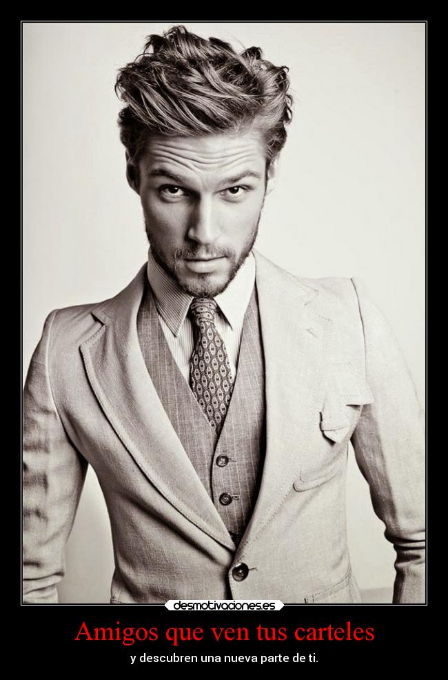 Amigos que ven tus carteles - y descubren una nueva parte de ti.