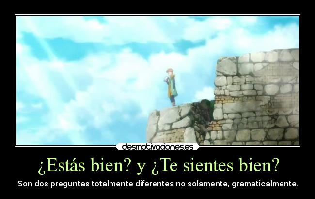 ¿Estás bien? y ¿Te sientes bien? - Son dos preguntas totalmente diferentes no solamente, gramaticalmente.