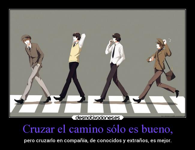 Cruzar el camino sólo es bueno, -