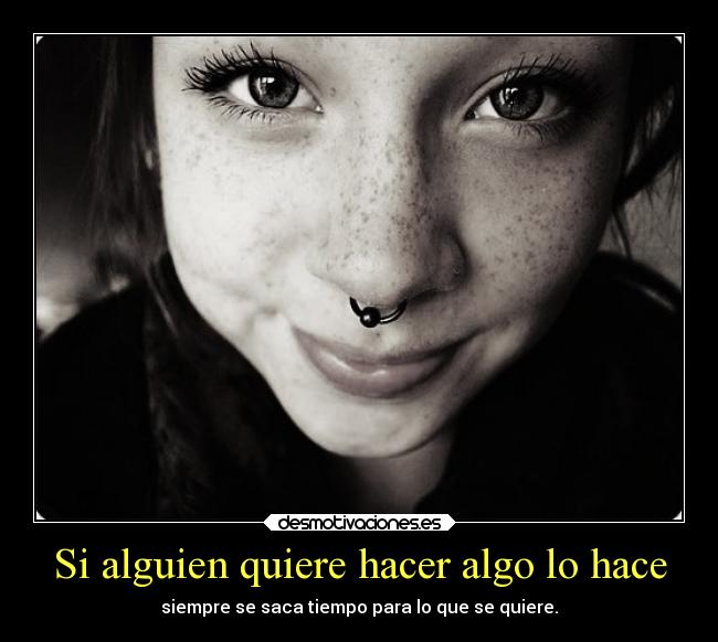 Si alguien quiere hacer algo lo hace - siempre se saca tiempo para lo que se quiere.